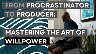 From Procrastinator to Producer: Mastering the Art of Willpower